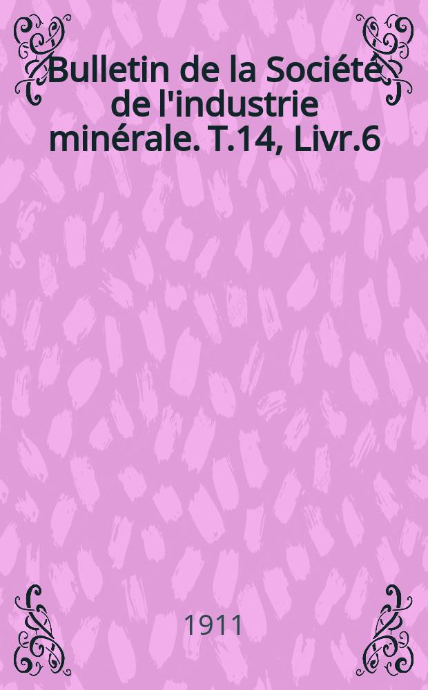 Bulletin de la Société de l'industrie minérale. T.14, Livr.6