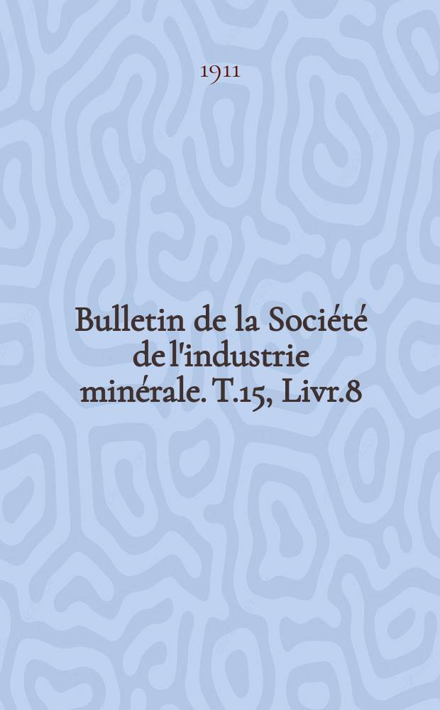 Bulletin de la Société de l'industrie minérale. T.15, Livr.8