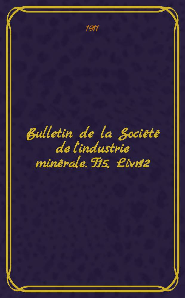 Bulletin de la Société de l'industrie minérale. T.15, Livr.12