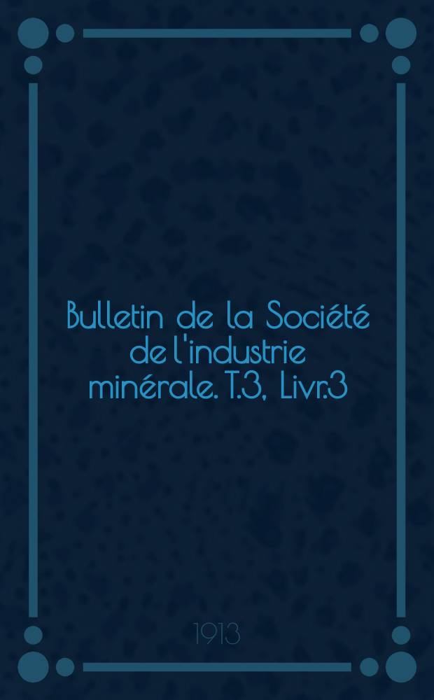 Bulletin de la Société de l'industrie minérale. T.3, Livr.3