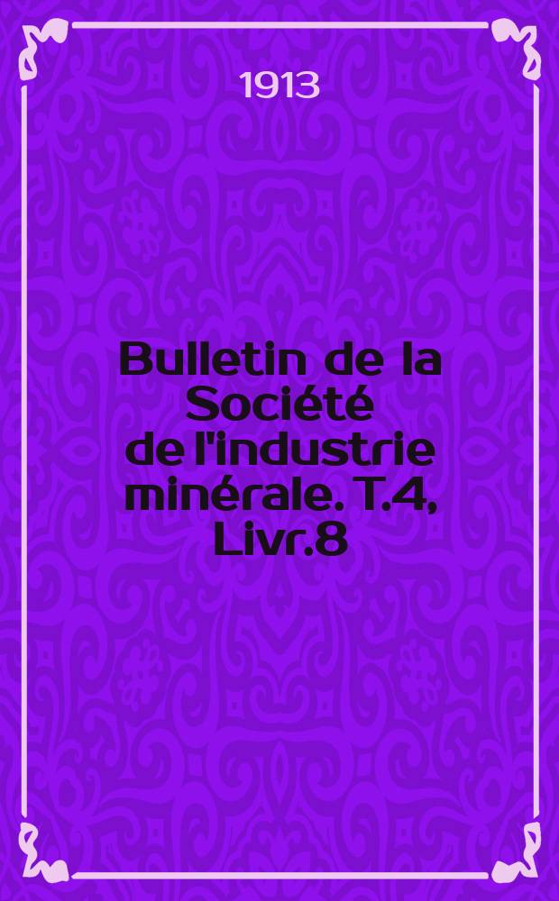 Bulletin de la Soci&eacute;t&eacute; de l'industrie min&eacute;rale. T.4, Livr.8