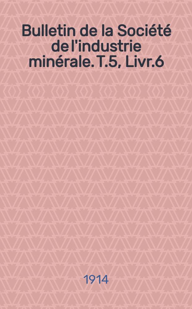 Bulletin de la Société de l'industrie minérale. T.5, Livr.6