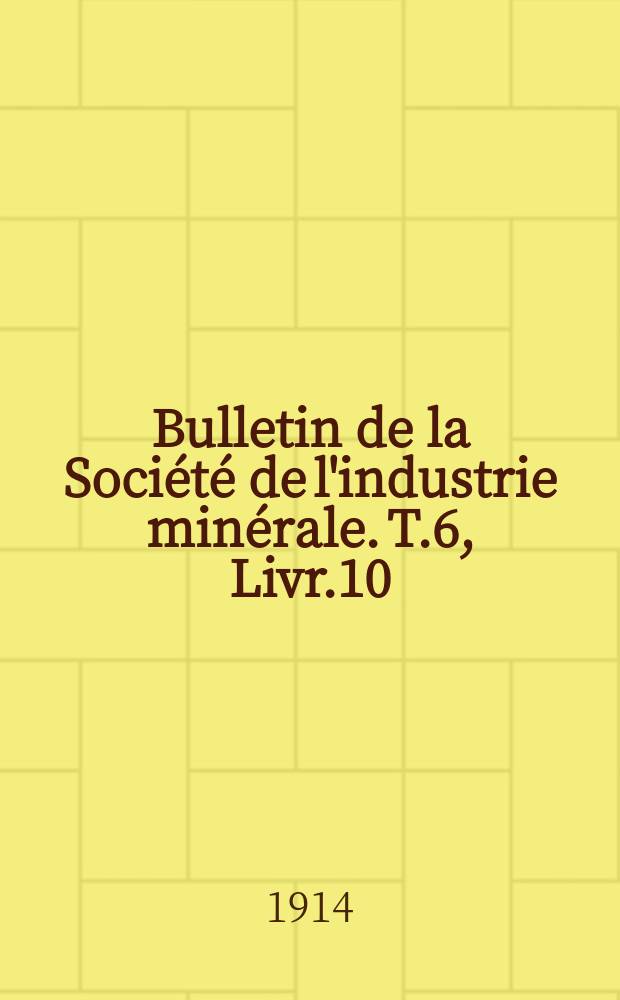 Bulletin de la Société de l'industrie minérale. T.6, Livr.10(oct./déc.)