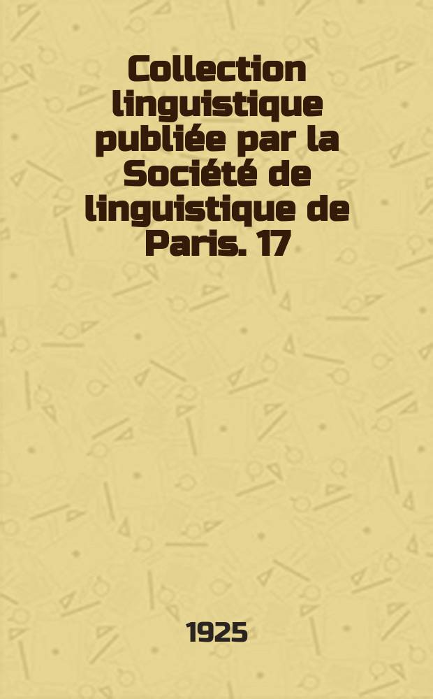 Collection linguistique publiée par la Société de linguistique de Paris. 17 : Mélanges linguistiques