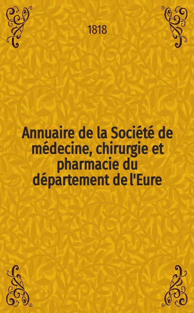 Annuaire de la Soci&eacute;t&eacute; de m&eacute;decine, chirurgie et pharmacie du d&eacute;partement de l'Eure : Pour l'ann&eacute;e ..