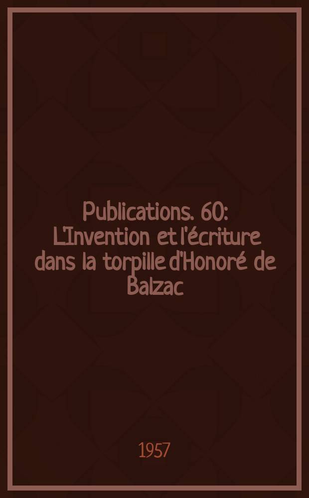 [Publications]. 60 : L'Invention et l'écriture dans la torpille d'Honoré de Balzac