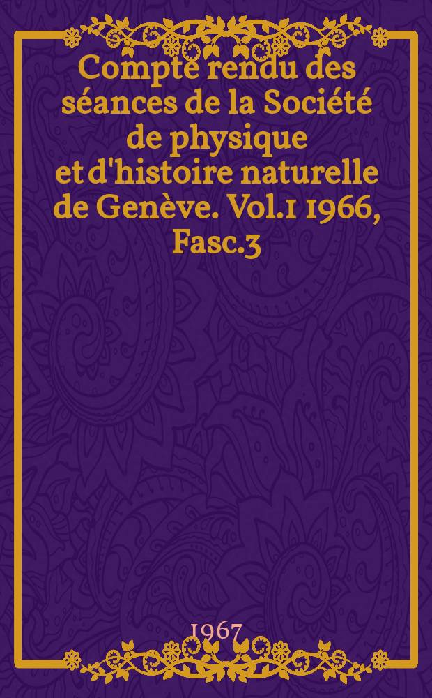 Compte rendu des séances de la Société de physique et d'histoire naturelle de Genève. Vol.1 1966, Fasc.3