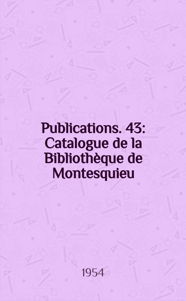 [Publications]. 43 : Catalogue de la Bibliothèque de Montesquieu
