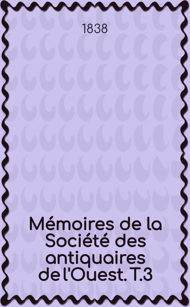 Mémoires de la Société des antiquaires de l'Ouest. T.3 : 1837