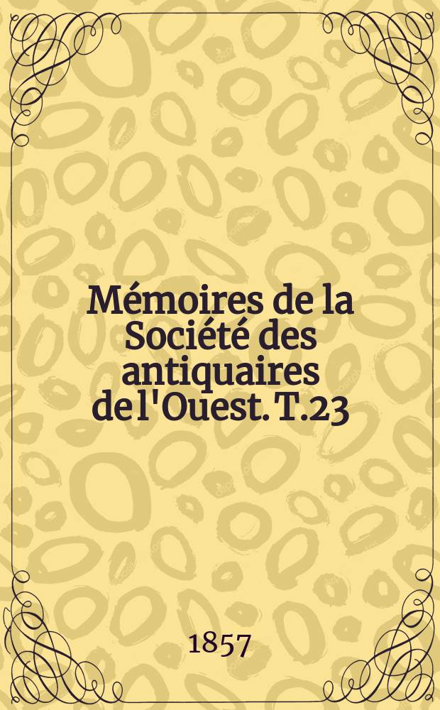 M&eacute;moires de la Soci&eacute;t&eacute; des antiquaires de l'Ouest. T.23 : 1856