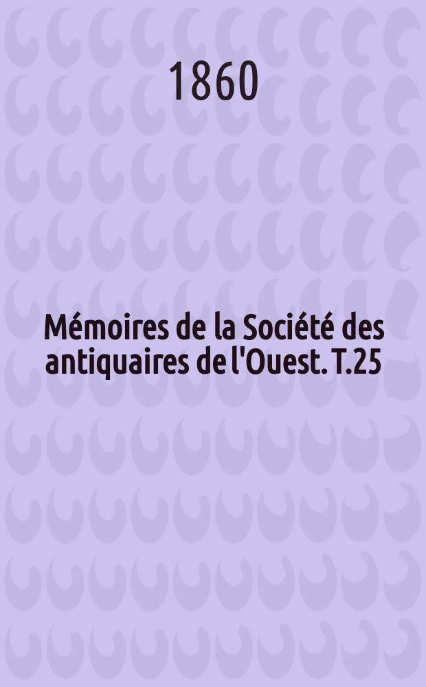 M&eacute;moires de la Soci&eacute;t&eacute; des antiquaires de l'Ouest. T.25 : 1858-1859