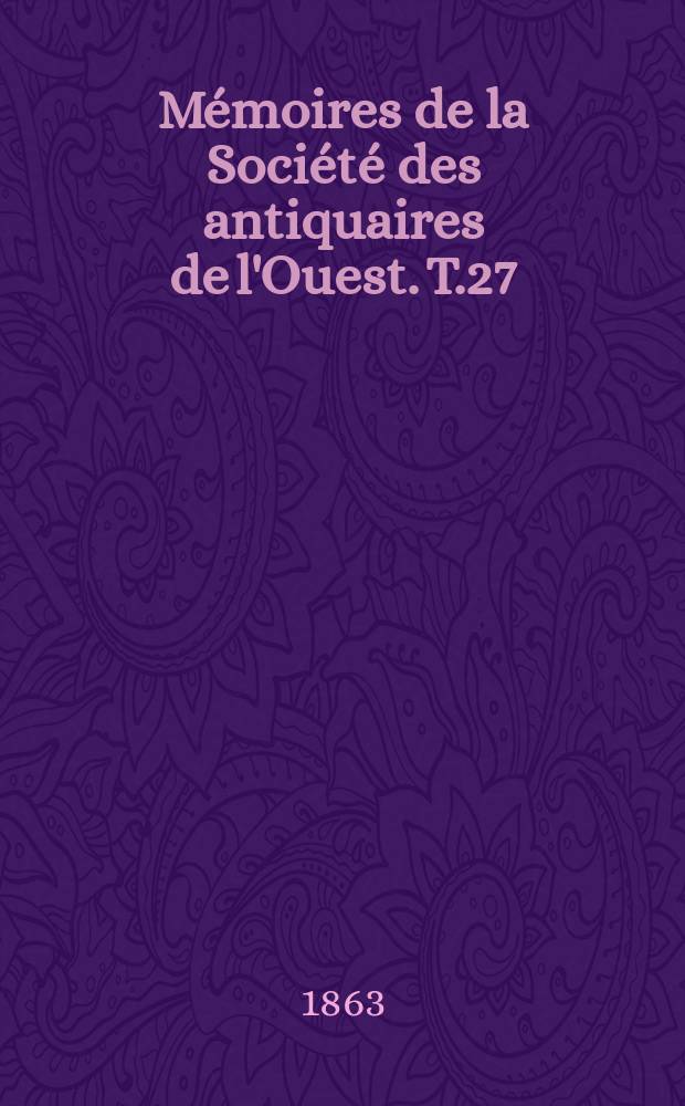 Mémoires de la Société des antiquaires de l'Ouest. T.27 : 1862