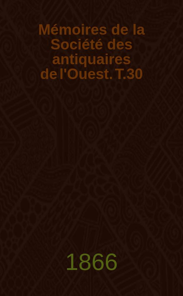 Mémoires de la Société des antiquaires de l'Ouest. T.30 : 1865