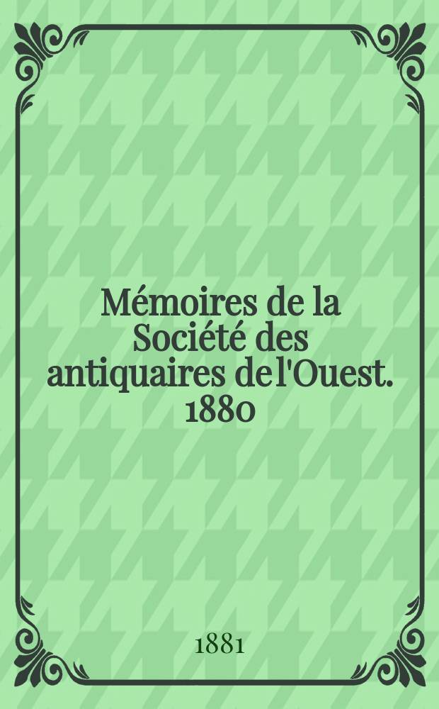 Mémoires de la Société des antiquaires de l'Ouest. 1880