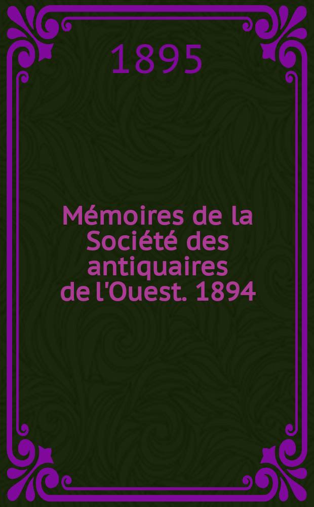 Mémoires de la Société des antiquaires de l'Ouest. 1894