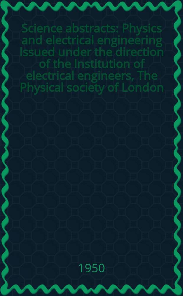 Science abstracts : Physics and electrical engineering Issued under the direction of the Institution of electrical engineers, The Physical society of London. Vol.53, №629
