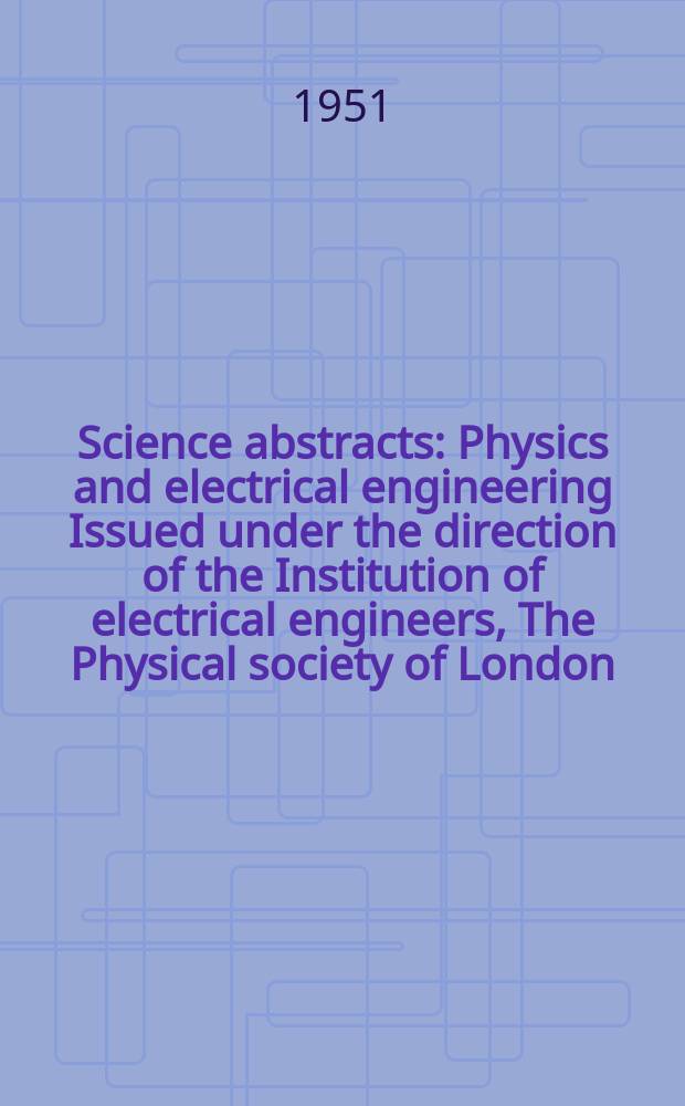 Science abstracts : Physics and electrical engineering Issued under the direction of the Institution of electrical engineers, The Physical society of London. Vol.54, №638