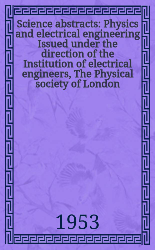 Science abstracts : Physics and electrical engineering Issued under the direction of the Institution of electrical engineers, The Physical society of London. Vol.56, №664