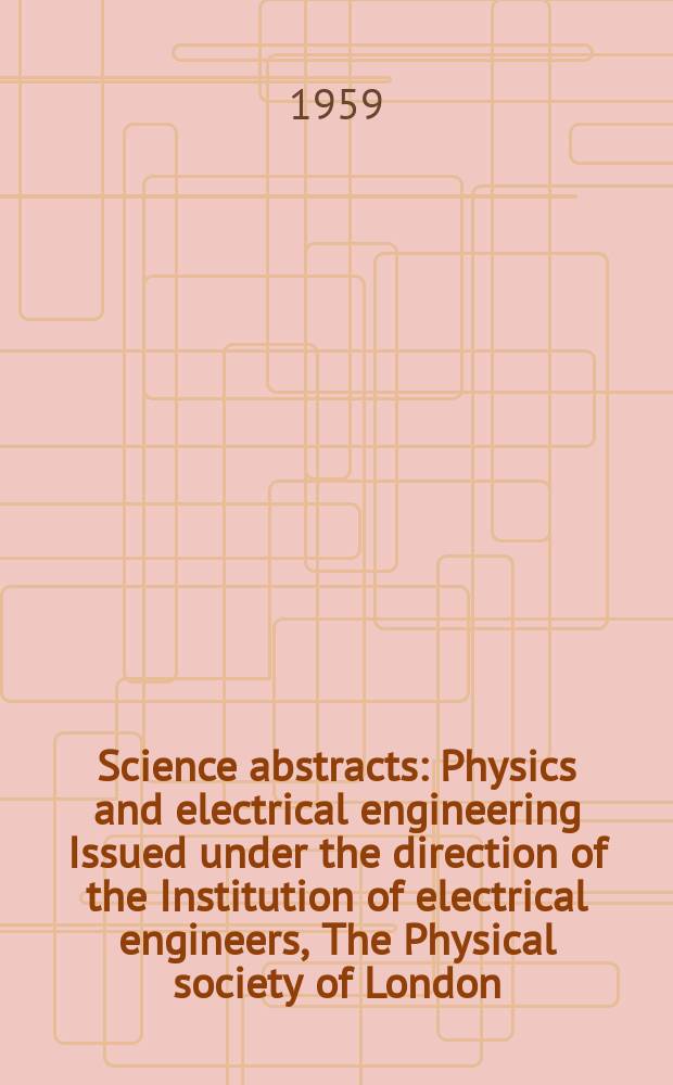 Science abstracts : Physics and electrical engineering Issued under the direction of the Institution of electrical engineers, The Physical society of London. Vol.62, №737