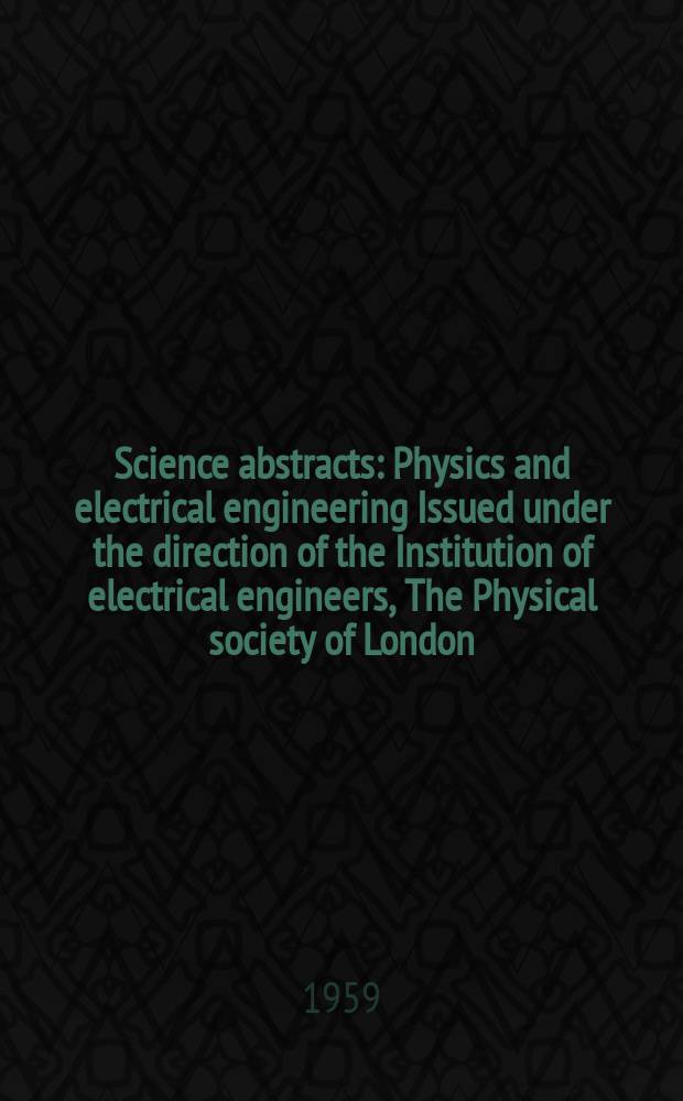 Science abstracts : Physics and electrical engineering Issued under the direction of the Institution of electrical engineers, The Physical society of London. Vol.62, №739