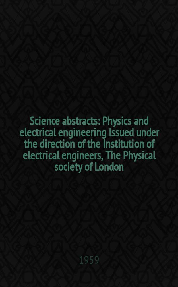 Science abstracts : Physics and electrical engineering Issued under the direction of the Institution of electrical engineers, The Physical society of London. Vol.62, №739