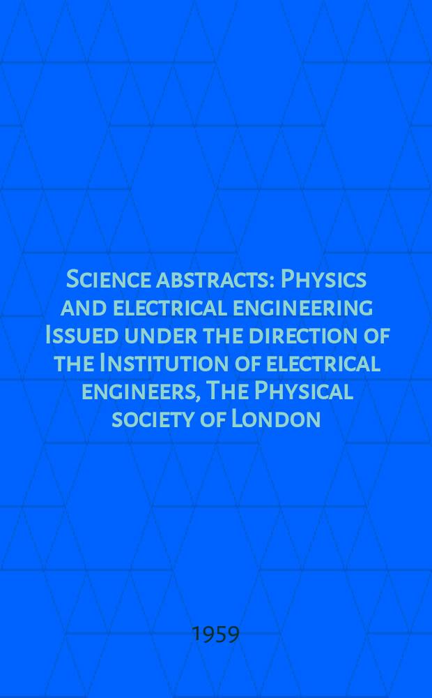 Science abstracts : Physics and electrical engineering Issued under the direction of the Institution of electrical engineers, The Physical society of London. Vol.62, №742
