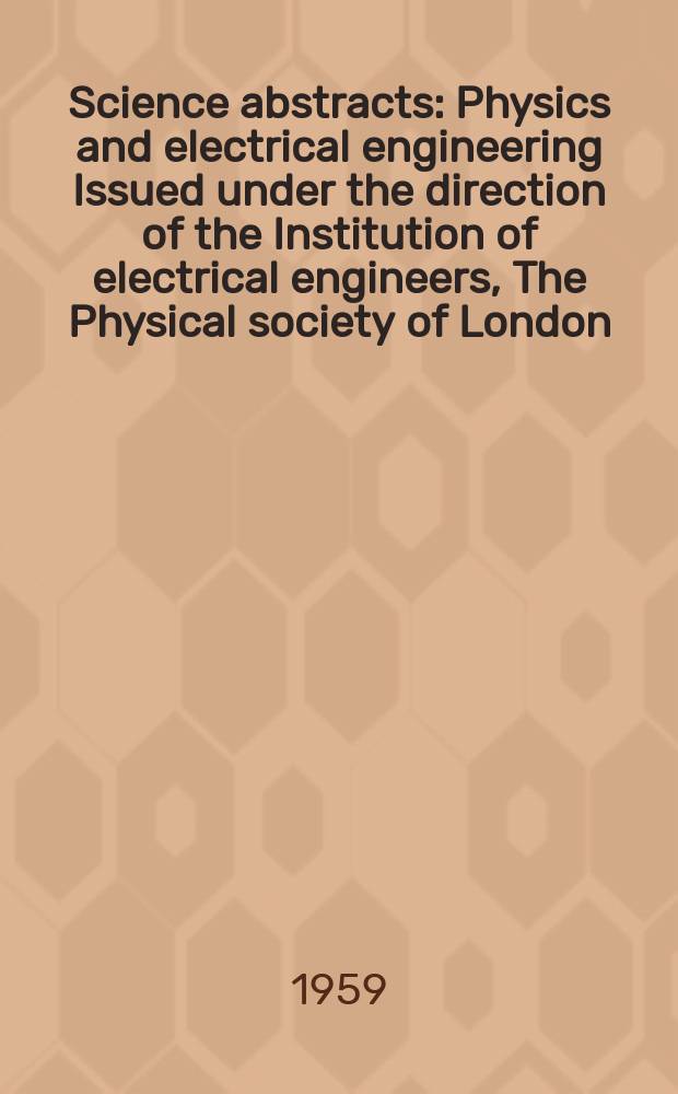Science abstracts : Physics and electrical engineering Issued under the direction of the Institution of electrical engineers, The Physical society of London. Vol.62, №744