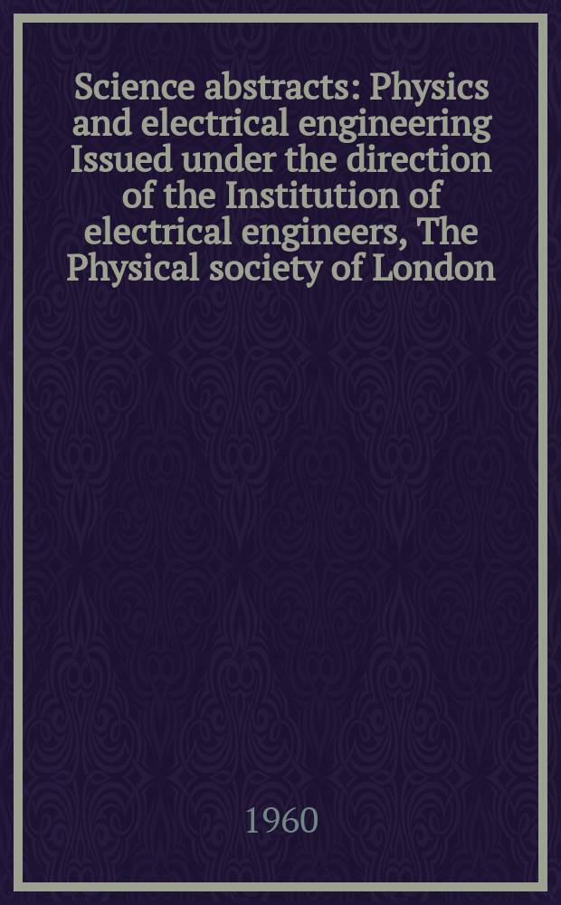 Science abstracts : Physics and electrical engineering Issued under the direction of the Institution of electrical engineers, The Physical society of London. Vol.63, №747