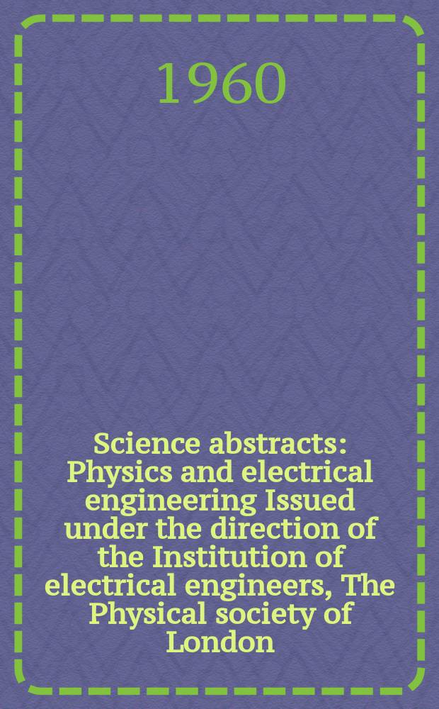 Science abstracts : Physics and electrical engineering Issued under the direction of the Institution of electrical engineers, The Physical society of London. Vol.63, №750