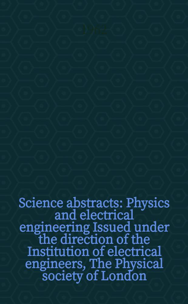 Science abstracts : Physics and electrical engineering Issued under the direction of the Institution of electrical engineers, The Physical society of London. Vol.65, №769