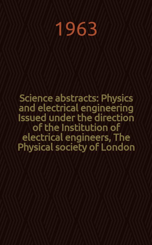 Science abstracts : Physics and electrical engineering Issued under the direction of the Institution of electrical engineers, The Physical society of London. Vol.66, №783