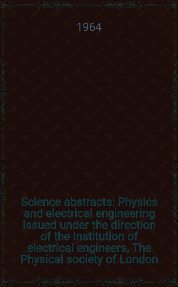 Science abstracts : Physics and electrical engineering Issued under the direction of the Institution of electrical engineers, The Physical society of London. Vol.67, №804
