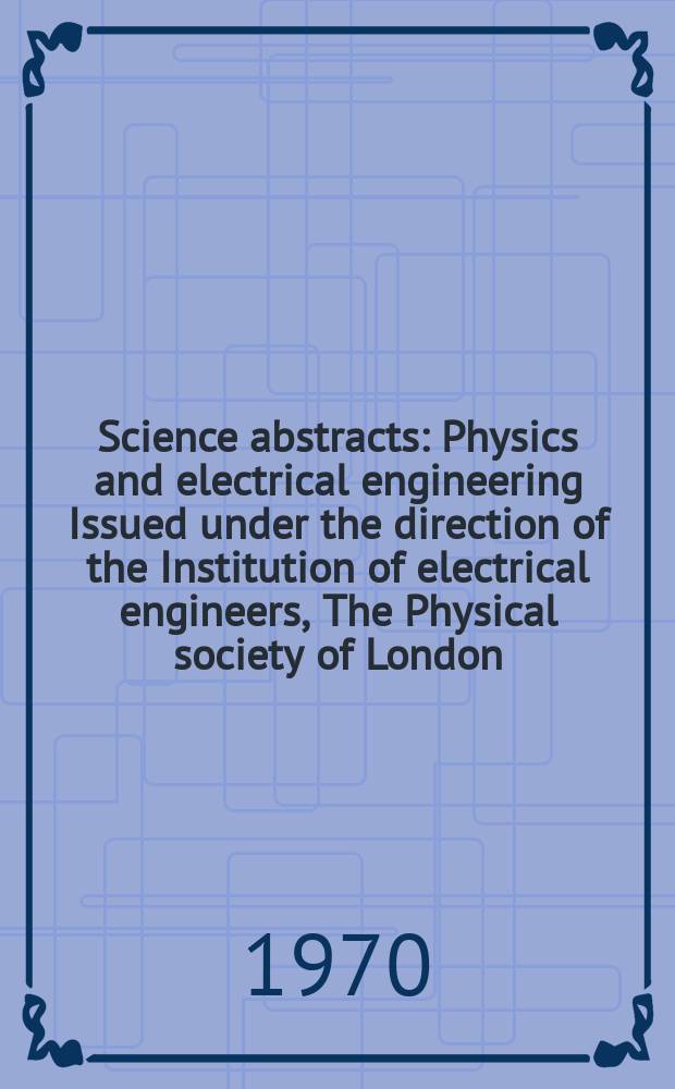 Science abstracts : Physics and electrical engineering Issued under the direction of the Institution of electrical engineers, The Physical society of London. Vol.73, №903