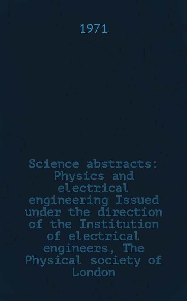 Science abstracts : Physics and electrical engineering Issued under the direction of the Institution of electrical engineers, The Physical society of London. Vol.74, №923