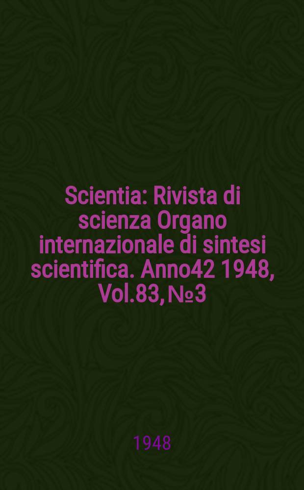 Scientia : Rivista di scienza Organo internazionale di sintesi scientifica. Anno42 1948, Vol.83, №3/4