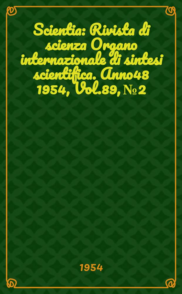Scientia : Rivista di scienza Organo internazionale di sintesi scientifica. Anno48 1954, Vol.89, №2