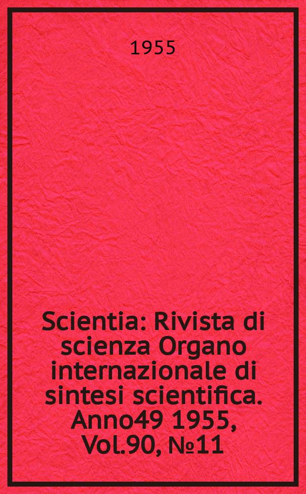 Scientia : Rivista di scienza Organo internazionale di sintesi scientifica. Anno49 1955, Vol.90, №11