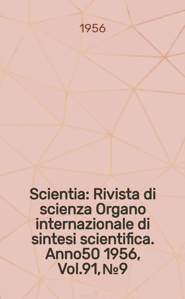 Scientia : Rivista di scienza Organo internazionale di sintesi scientifica. Anno50 1956, Vol.91, №9