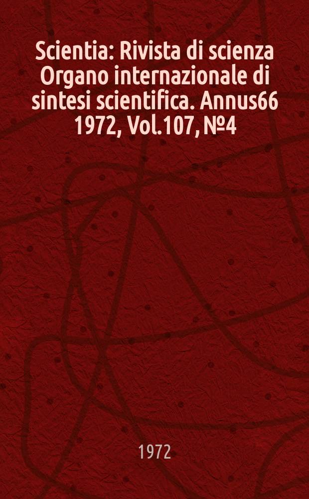 Scientia : Rivista di scienza Organo internazionale di sintesi scientifica. Annus66 1972, Vol.107, №4