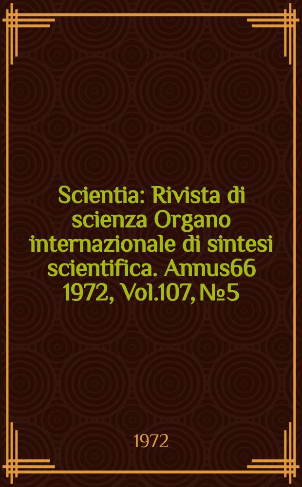 Scientia : Rivista di scienza Organo internazionale di sintesi scientifica. Annus66 1972, Vol.107, №5