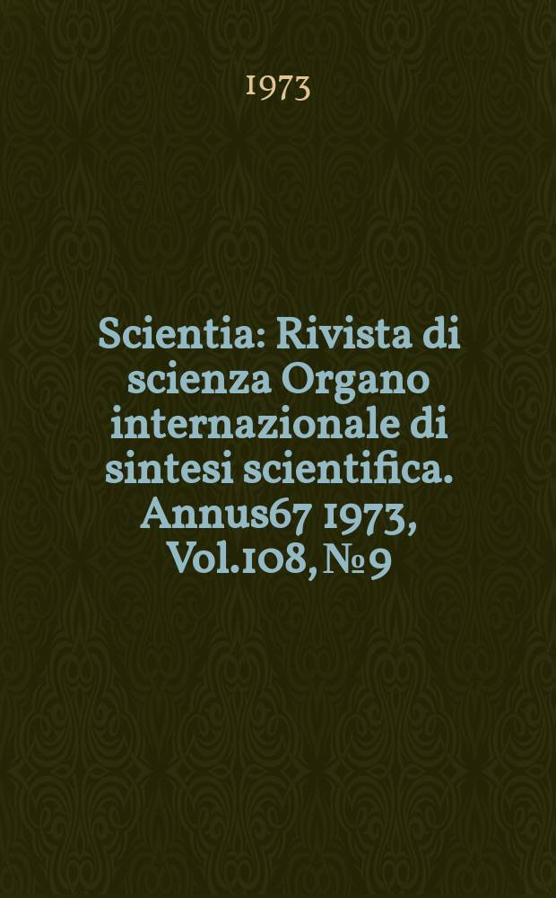 Scientia : Rivista di scienza Organo internazionale di sintesi scientifica. Annus67 1973, Vol.108, №9/12