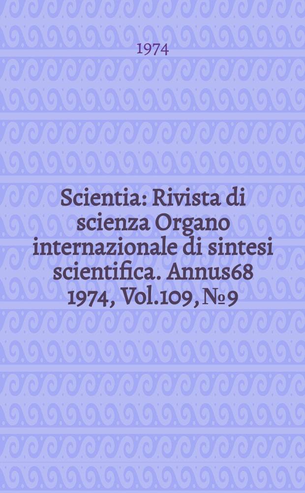 Scientia : Rivista di scienza Organo internazionale di sintesi scientifica. Annus68 1974, Vol.109, №9/12