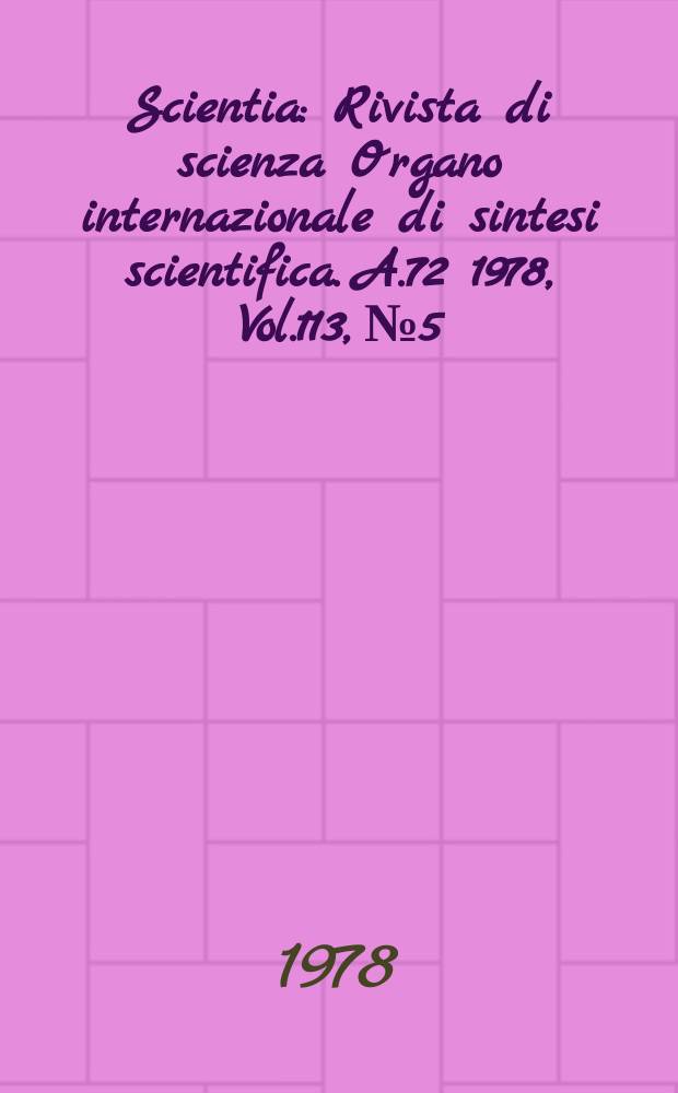 Scientia : Rivista di scienza Organo internazionale di sintesi scientifica. A.72 1978, Vol.113, №5