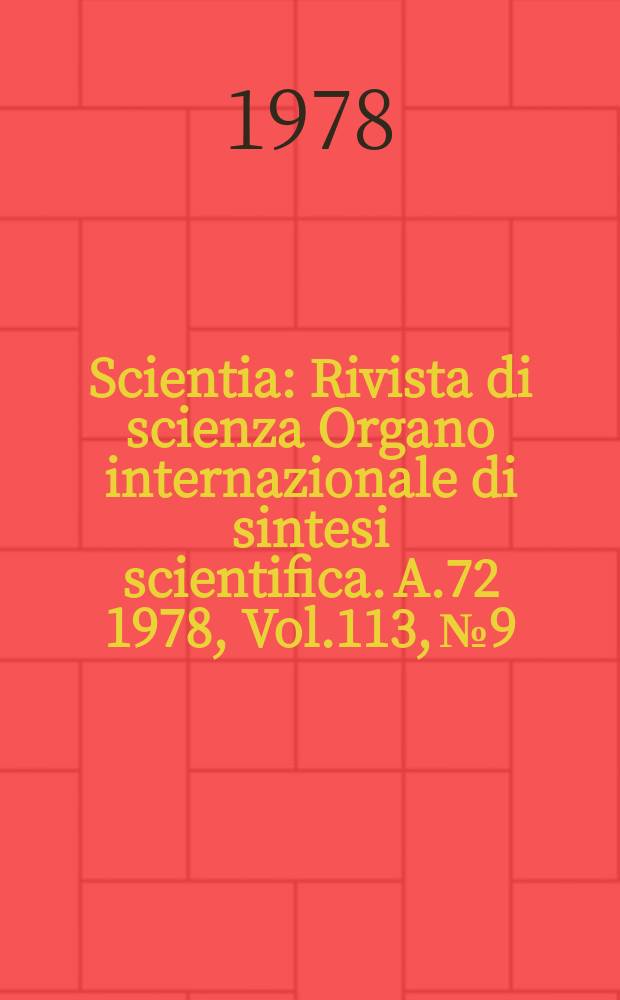Scientia : Rivista di scienza Organo internazionale di sintesi scientifica. A.72 1978, Vol.113, №9/12