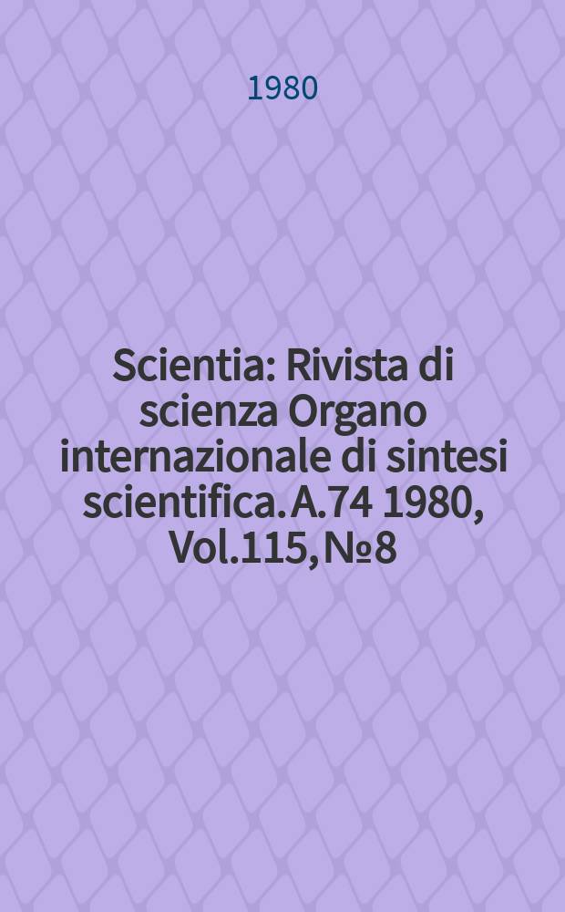 Scientia : Rivista di scienza Organo internazionale di sintesi scientifica. A.74 1980, Vol.115, №8