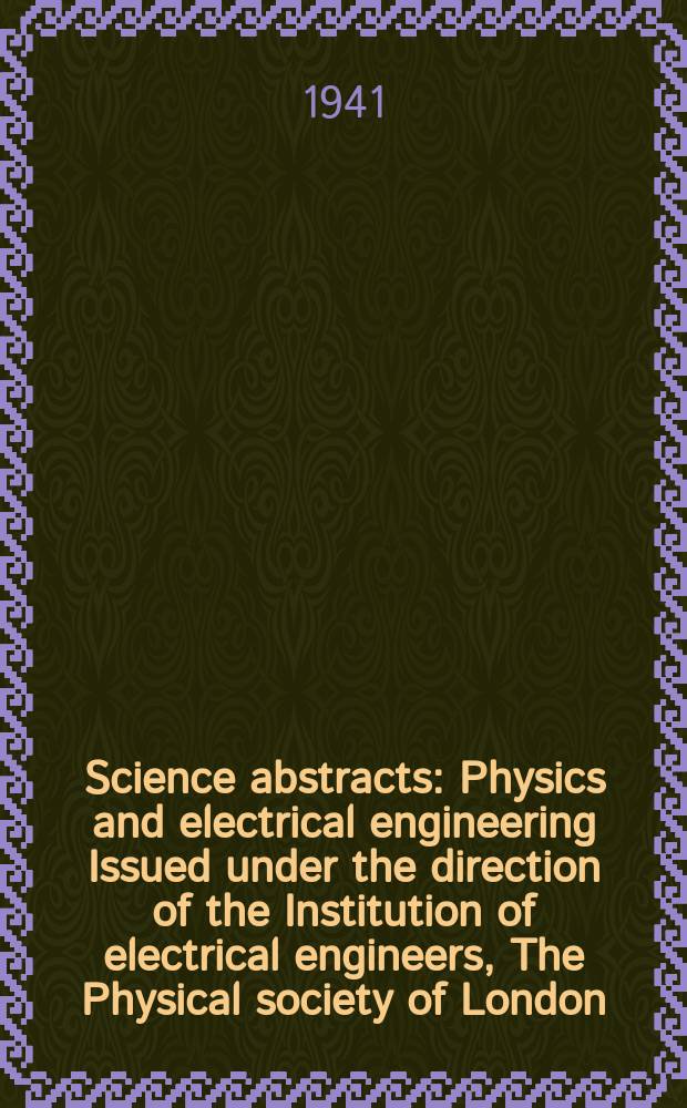 Science abstracts : Physics and electrical engineering Issued under the direction of the Institution of electrical engineers, The Physical society of London. Vol.44 1941, №519