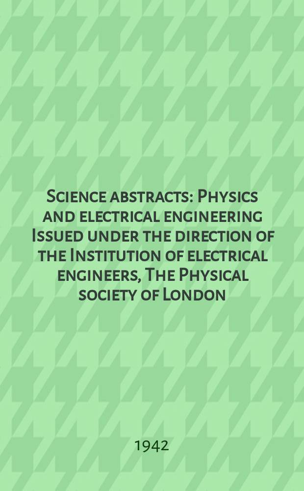 Science abstracts : Physics and electrical engineering Issued under the direction of the Institution of electrical engineers, The Physical society of London. Vol.45 1942, №530