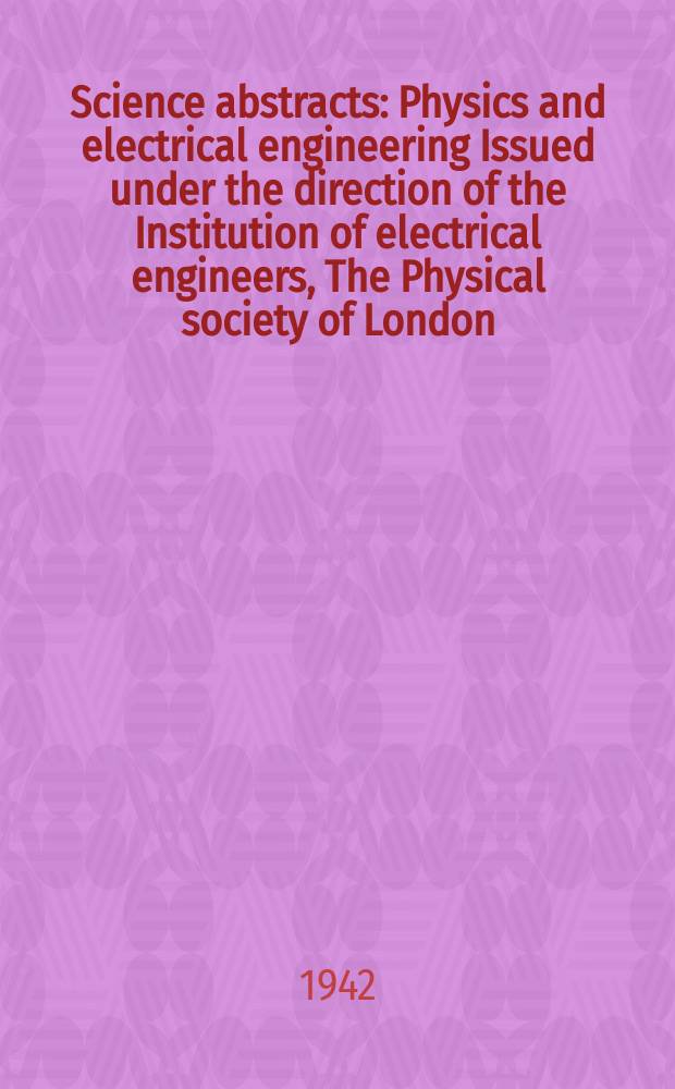 Science abstracts : Physics and electrical engineering Issued under the direction of the Institution of electrical engineers, The Physical society of London. Vol.45 1942, №538