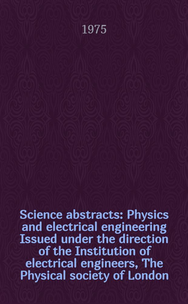 Science abstracts : Physics and electrical engineering Issued under the direction of the Institution of electrical engineers, The Physical society of London. Vol.78, №1017