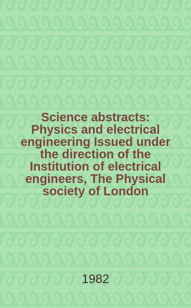 Science abstracts : Physics and electrical engineering Issued under the direction of the Institution of electrical engineers, The Physical society of London. Vol.85, №1182